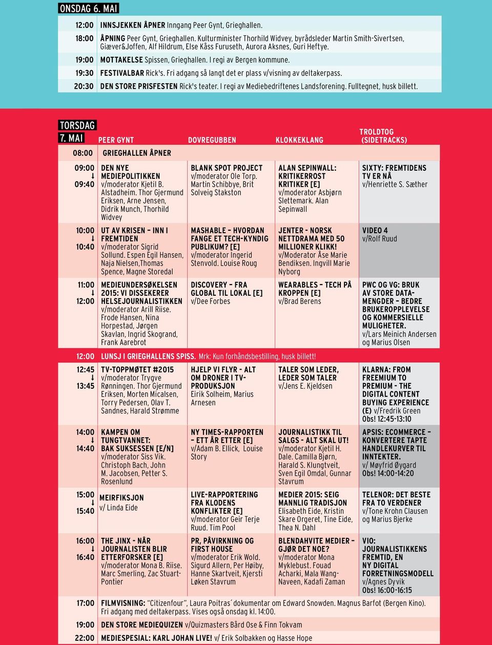 f 19:00 MOTTAKELSE Spissen, 19:00 Grieghallen. I regi av Bergen kommune. MOTTAKELS 19:30 FESTIVALBAR Rick's. 19:30 Fri adgang så langt det er plass v/visning av FESTIVALBA deltakerpass.