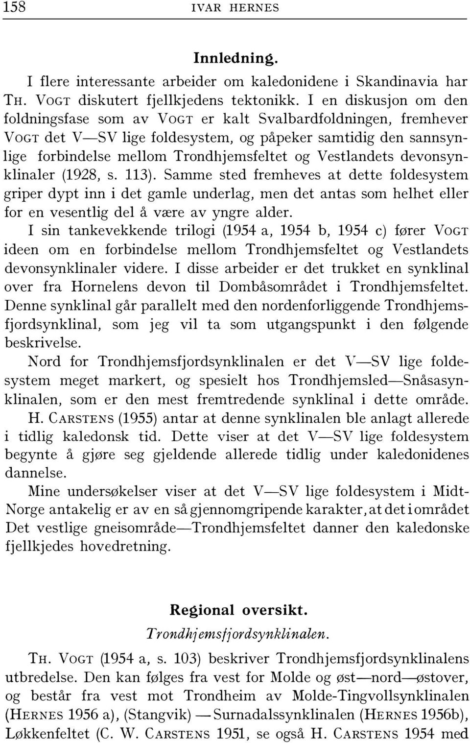 fremheves at dette foldesystem griper dypt inn i det gamle underlag, men det antas som helhet eller for en vesentlig del å være av yngre alder I sin tankevekkende trilogi (1954 a, 1954 b, 1954 c)