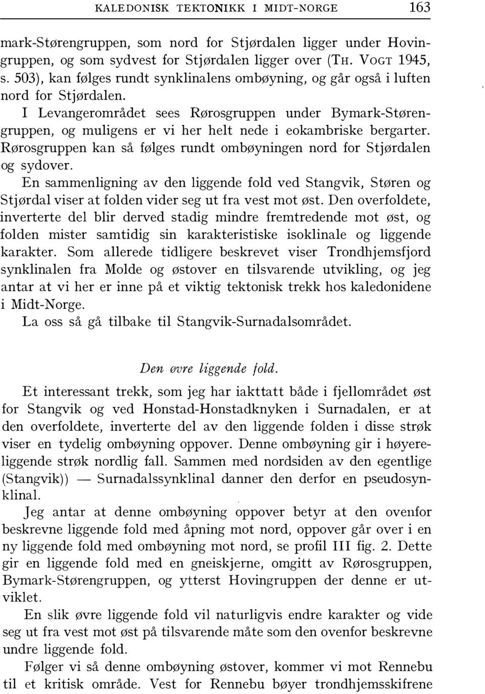 kan så følges rundt ombøyningen nord for Stjørdalen og sydover En sammenligning av den liggende fold ved Stangvik, Støren og Stjørdal viser at folden vider seg ut fra vest mot øst Den overfoldete,