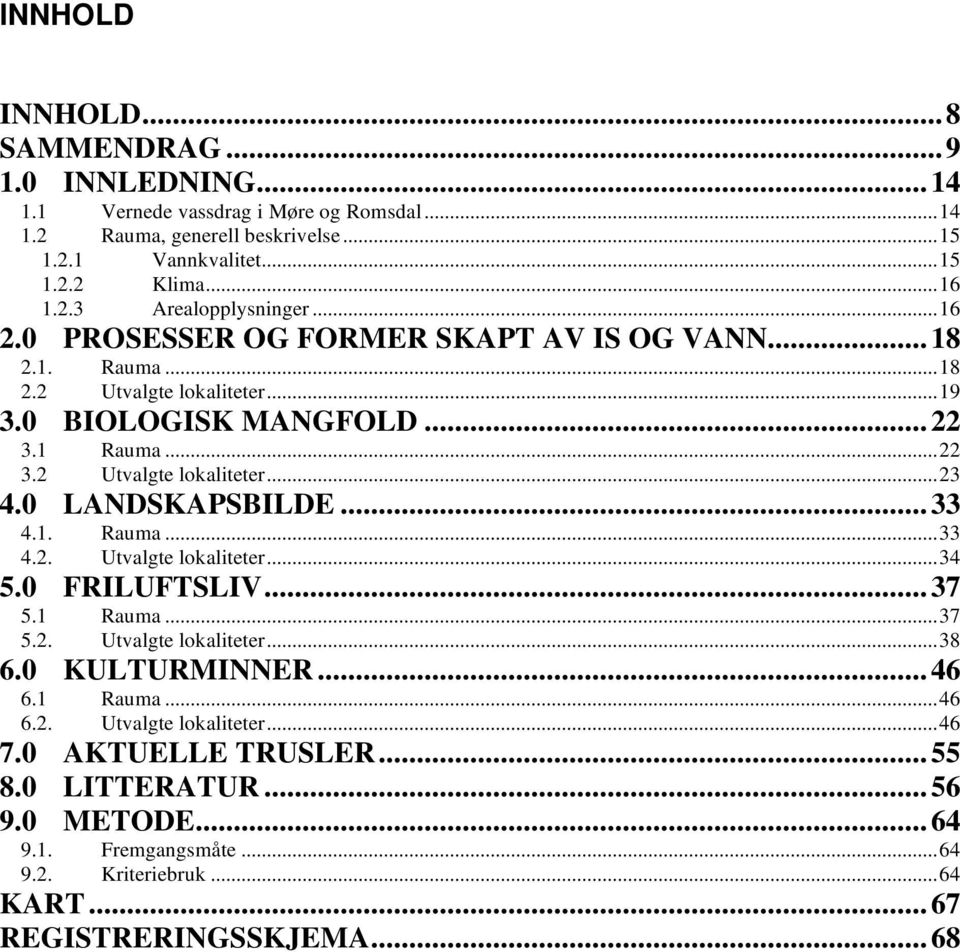 0 LANDSKAPSBILDE... 33 4.1. Rauma...33 4.2. Utvalgte lokaliteter...34 5.0 FRILUFTSLIV... 37 5.1 Rauma...37 5.2. Utvalgte lokaliteter...38 6.0 KULTURMINNER... 46 6.1 Rauma...46 6.2. Utvalgte lokaliteter...46 7.