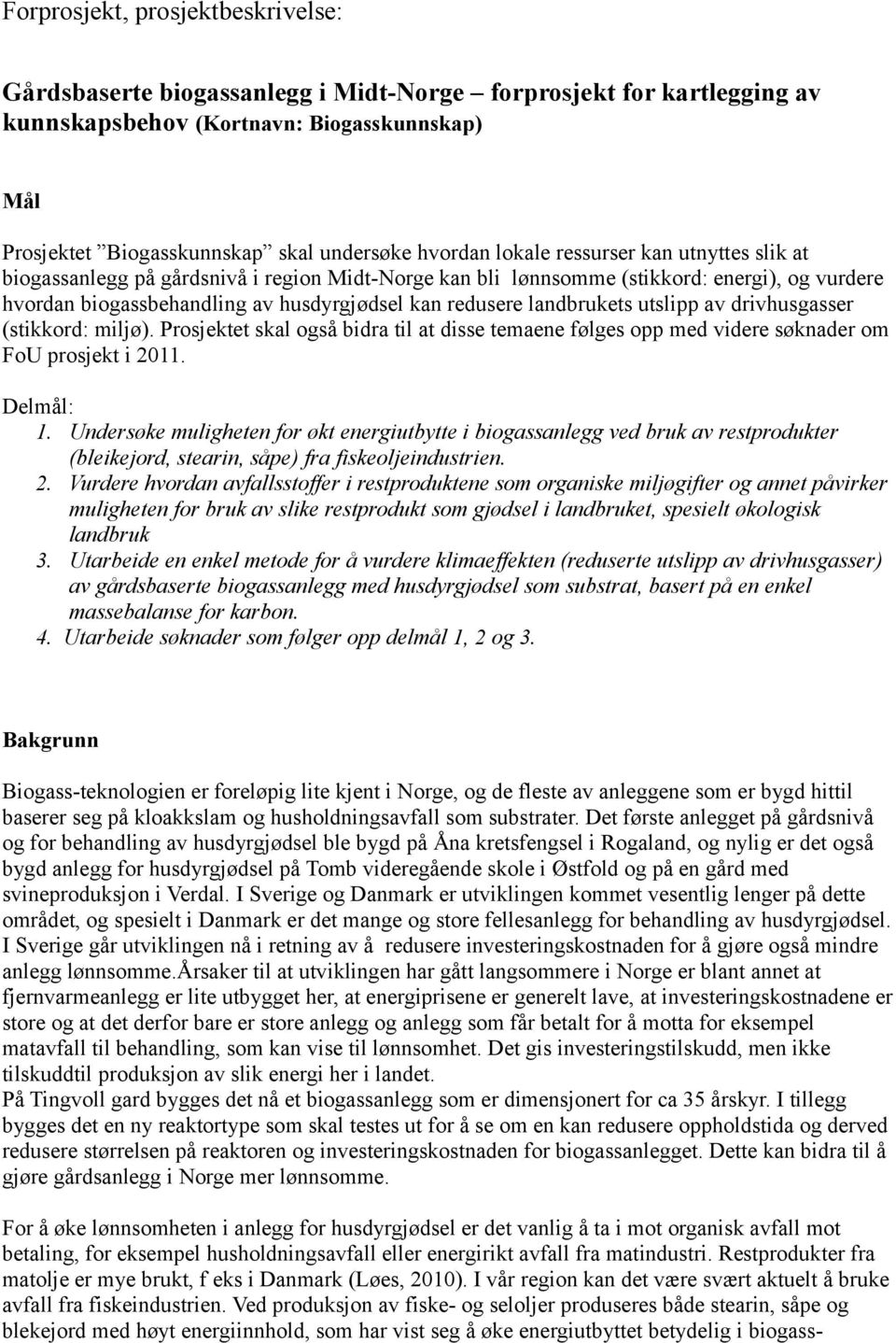 landbrukets utslipp av drivhusgasser (stikkord: miljø). Prosjektet skal også bidra til at disse temaene følges opp med videre søknader om FoU prosjekt i 2011. Delmål: 1.