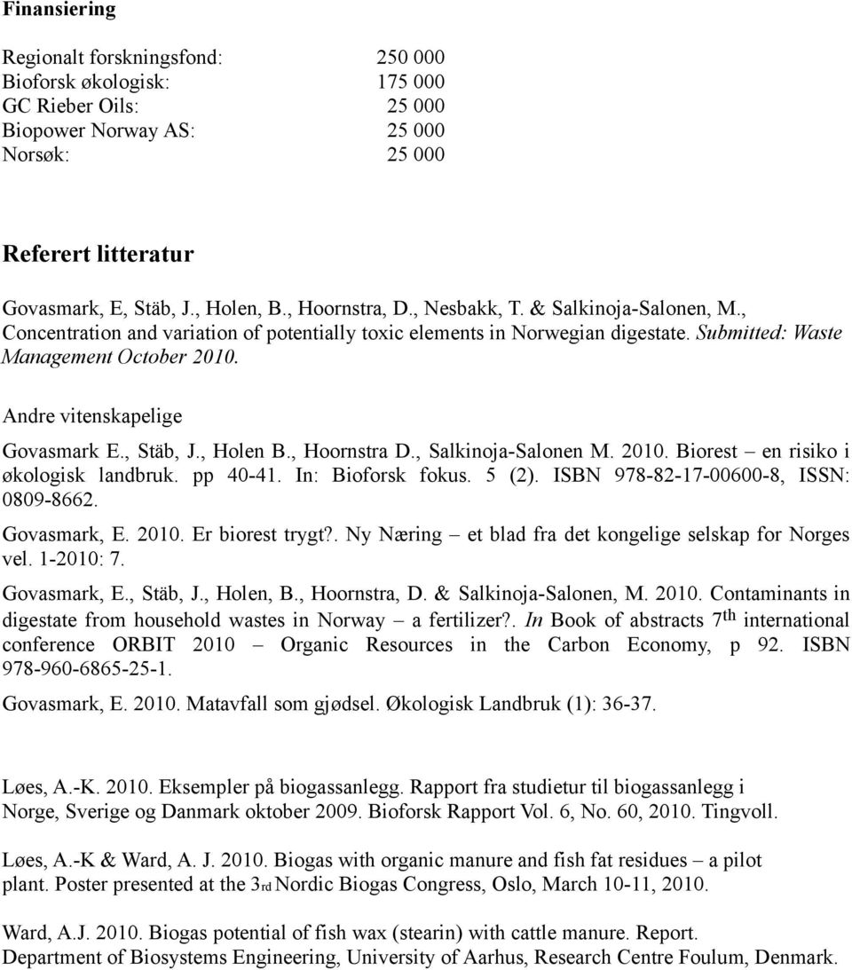 Andre vitenskapelige Govasmark E., Stäb, J., Holen B., Hoornstra D., Salkinoja-Salonen M. 2010. Biorest en risiko i økologisk landbruk. pp 40-41. In: Bioforsk fokus. 5 (2).