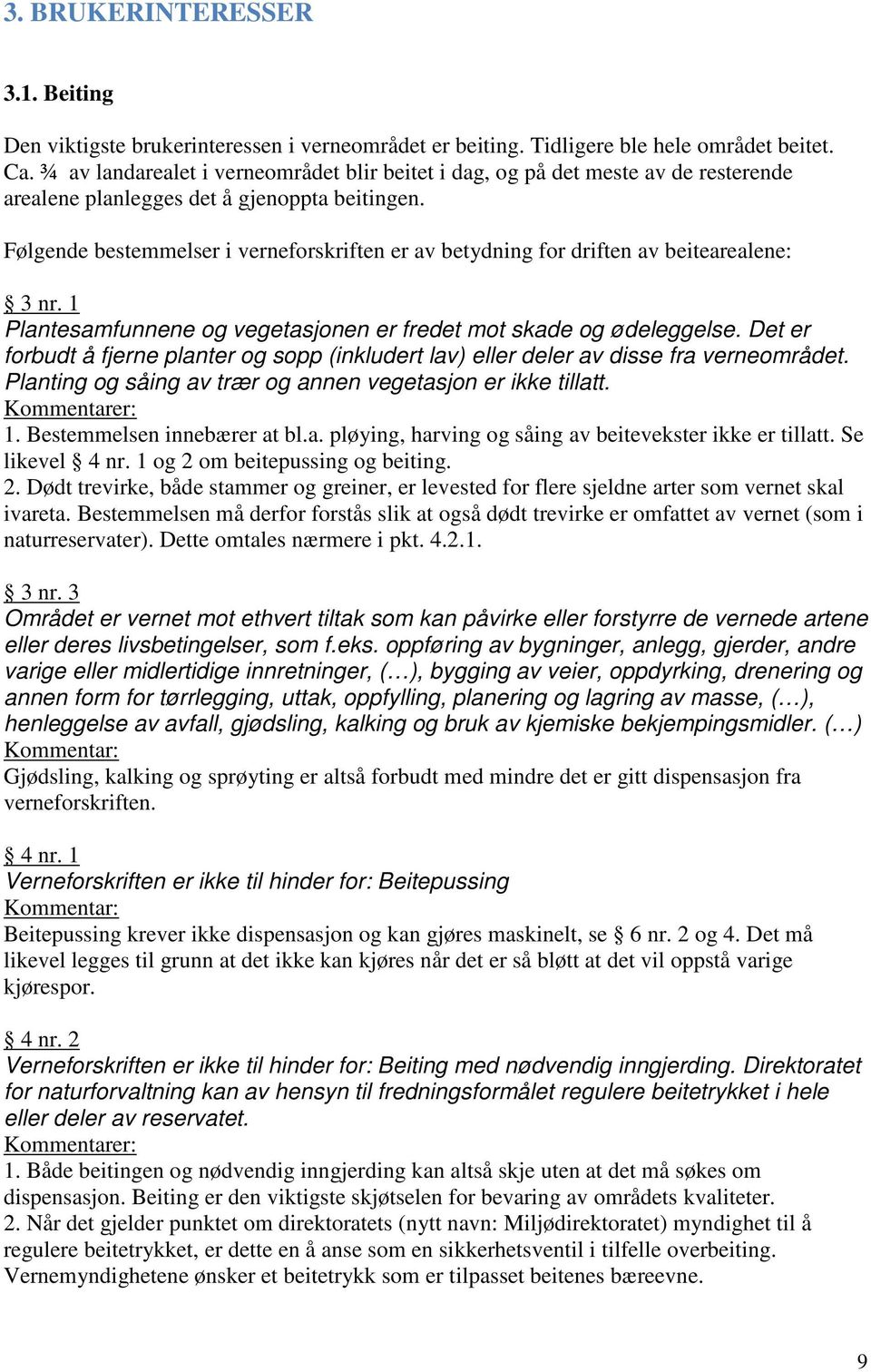 Følgende bestemmelser i verneforskriften er av betydning for driften av beitearealene: 3 nr. 1 Plantesamfunnene og vegetasjonen er fredet mot skade og ødeleggelse.