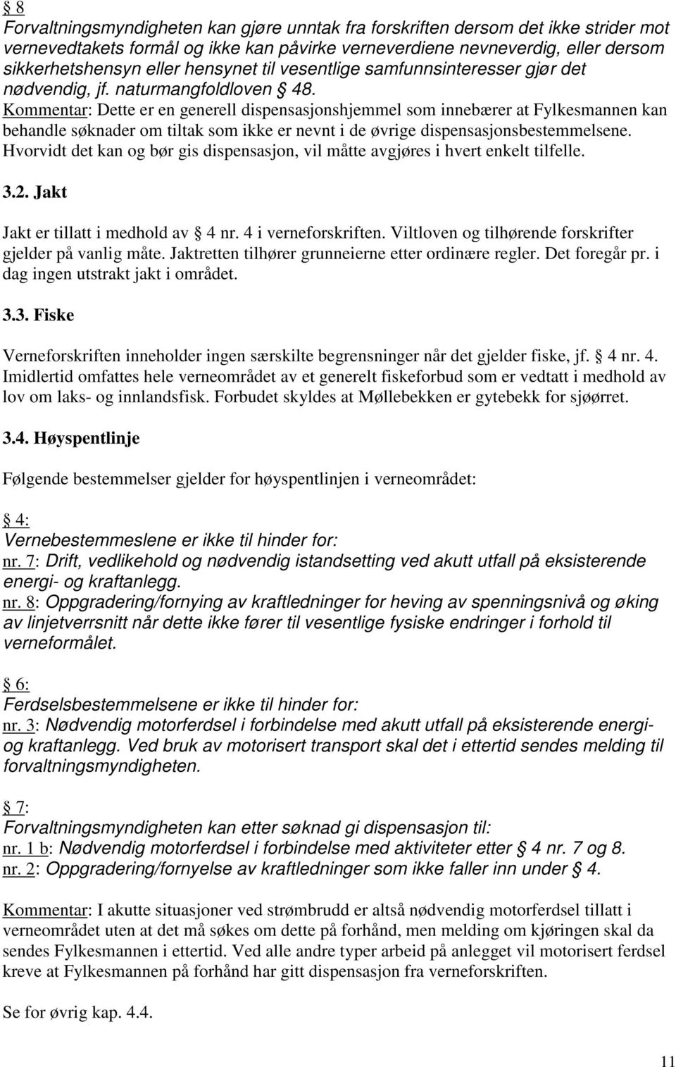 Kommentar: Dette er en generell dispensasjonshjemmel som innebærer at Fylkesmannen kan behandle søknader om tiltak som ikke er nevnt i de øvrige dispensasjonsbestemmelsene.