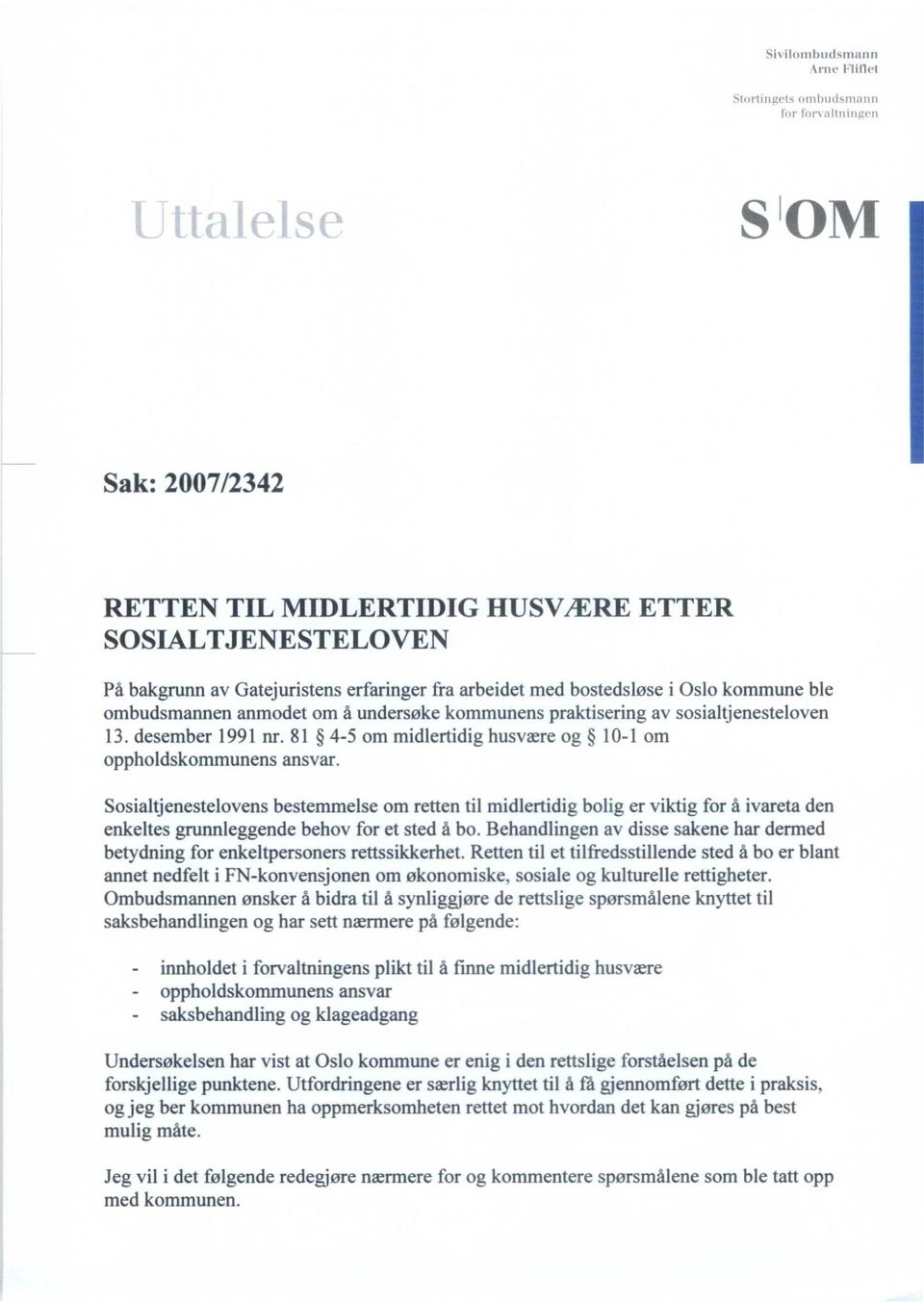 anmodet om å undersøke kommunens praktisering av sosialtjenesteloven 13. desember 1991. nr 81 4-5 om midlertidig husvære og 10-1 om oppholdskommunens ansvar.