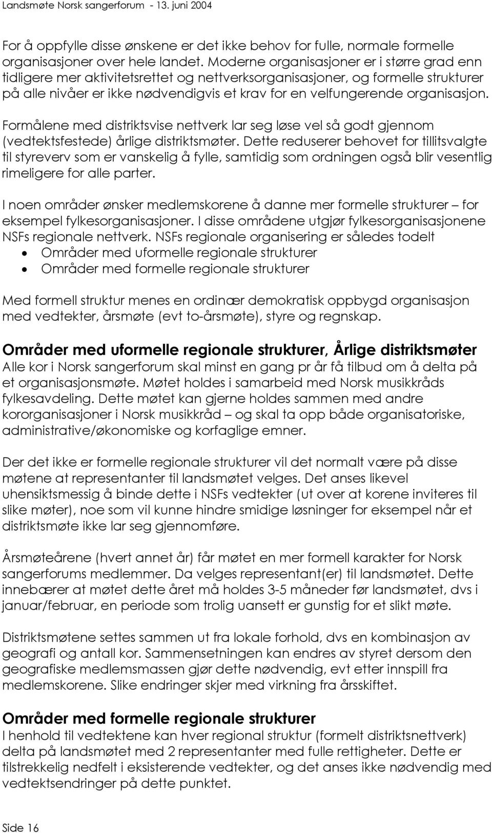 organisasjon. Formålene med distriktsvise nettverk lar seg løse vel så godt gjennom (vedtektsfestede) årlige distriktsmøter.