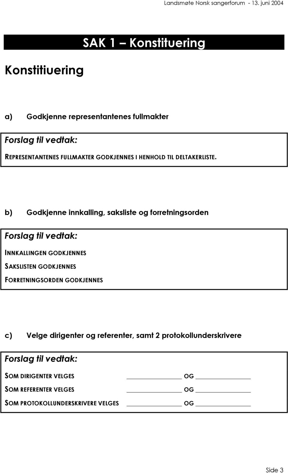 b) Godkjenne innkalling, saksliste og forretningsorden Forslag til vedtak: INNKALLINGEN GODKJENNES SAKSLISTEN GODKJENNES