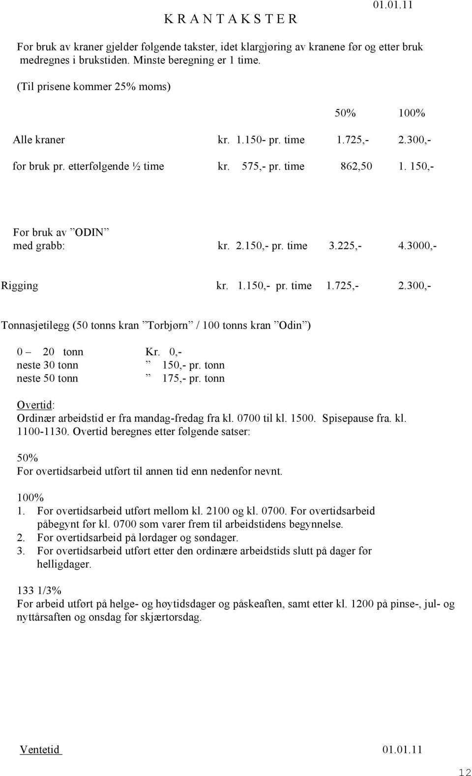 time 3.225,- 4.3000,- Rigging kr. 1.150,- pr. time 1.725,- 2.300,- Tonnasjetilegg (50 tonns kran Torbjørn / 100 tonns kran Odin ) 0 20 tonn Kr. 0,- neste 30 tonn 150,- pr. tonn neste 50 tonn 175,- pr.