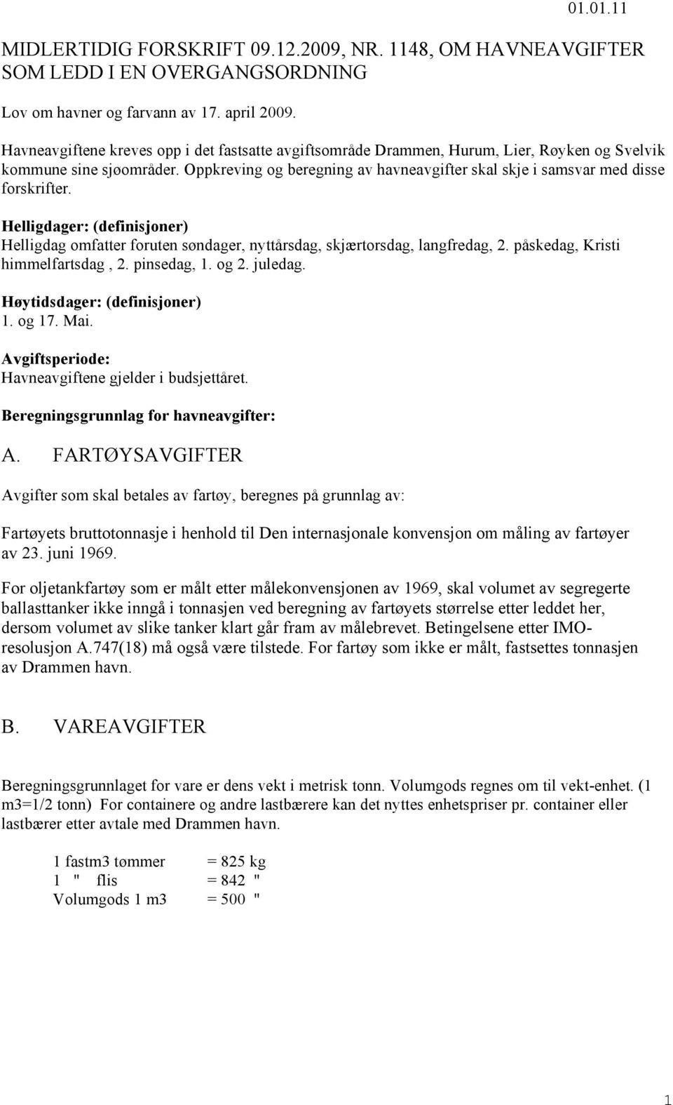 Oppkreving og beregning av havneavgifter skal skje i samsvar med disse forskrifter. Helligdager: (definisjoner) Helligdag omfatter foruten søndager, nyttårsdag, skjærtorsdag, langfredag, 2.