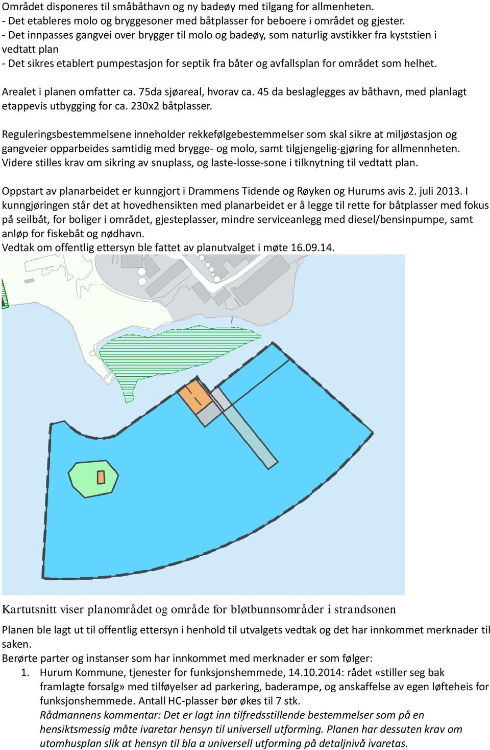 helhet. Arealet i planen omfatter ca. 75da sjøareal, hvorav ca. 45 da beslaglegges av båthavn, med planlagt etappevis utbygging for ca. 230x2 båtplasser.