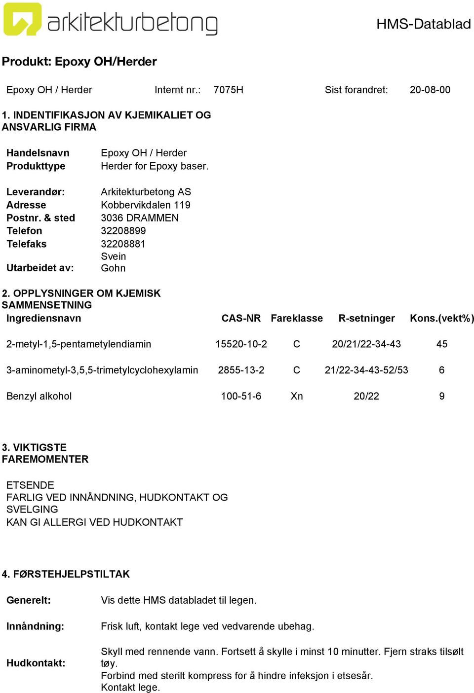 & sted 3036 DRAMMEN Telefon 32208899 Telefaks 32208881 Svein Utarbeidet av: Gohn 2. OPPLYSNINGER OM KJEMISK SAMMENSETNING Ingrediensnavn CAS-NR Fareklasse R-setninger Kons.