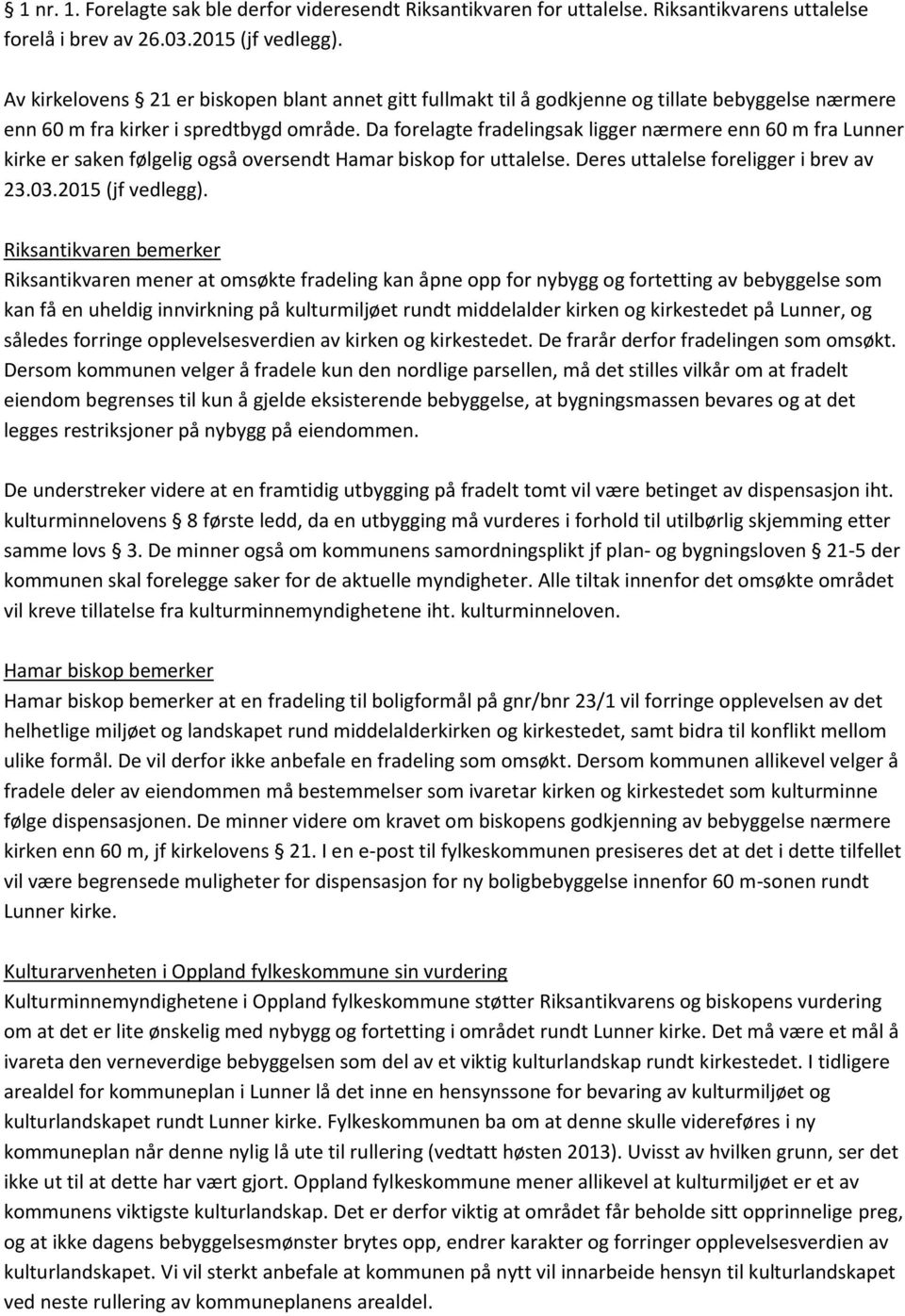 Da forelagte fradelingsak ligger nærmere enn 60 m fra Lunner kirke er saken følgelig også oversendt Hamar biskop for uttalelse. Deres uttalelse foreligger i brev av 23.03.2015 (jf vedlegg).