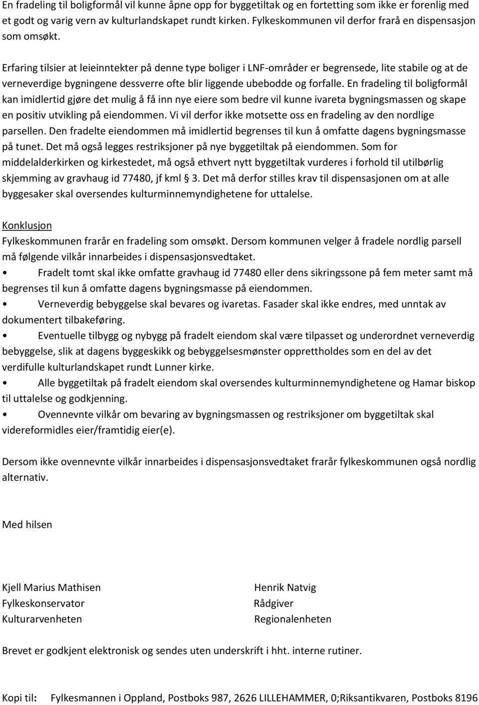 Erfaring tilsier at leieinntekter på denne type boliger i LNF-områder er begrensede, lite stabile og at de verneverdige bygningene dessverre ofte blir liggende ubebodde og forfalle.