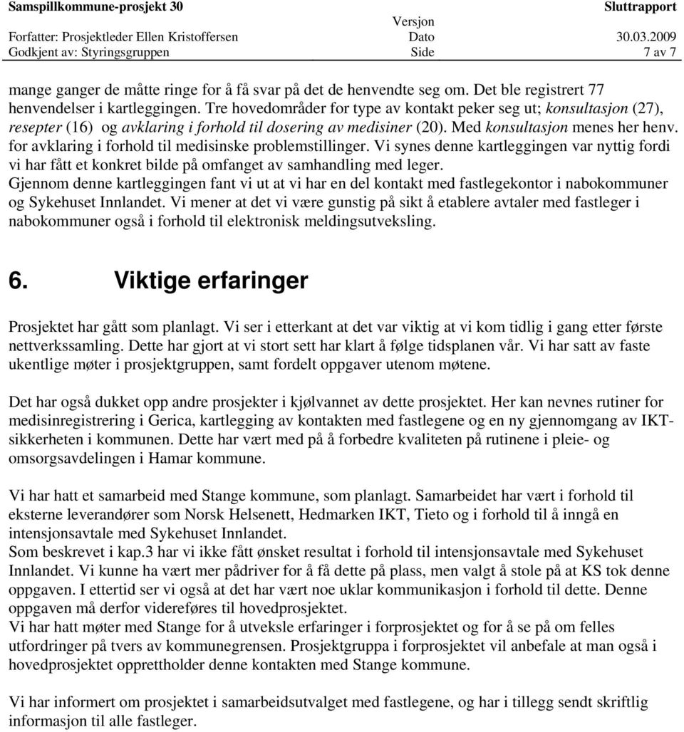 for avklaring i forhold til medisinske problemstillinger. Vi synes denne kartleggingen var nyttig fordi vi har fått et konkret bilde på omfanget av samhandling med leger.