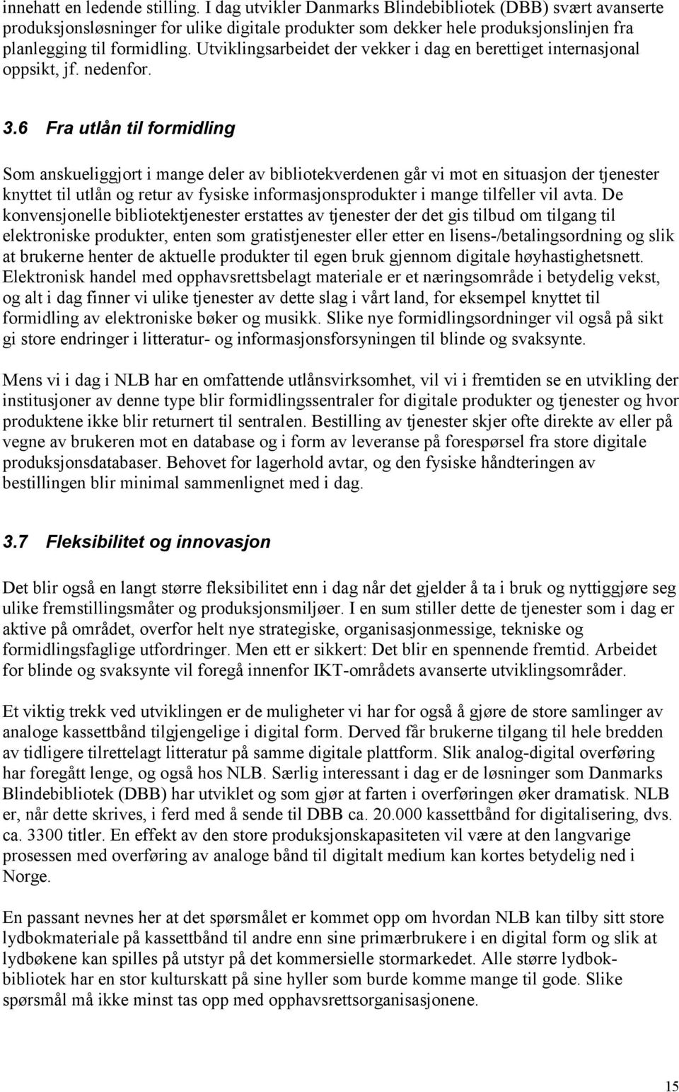 Utviklingsarbeidet der vekker i dag en berettiget internasjonal oppsikt, jf. nedenfor. 3.