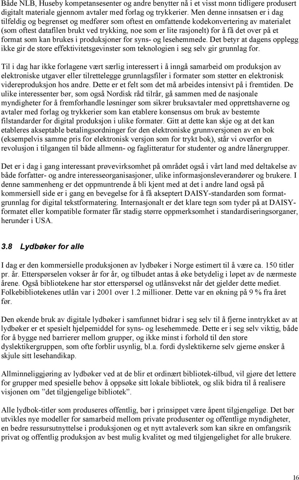 det over på et format som kan brukes i produksjoner for syns- og lesehemmede. Det betyr at dagens opplegg ikke gir de store effektivitetsgevinster som teknologien i seg selv gir grunnlag for.