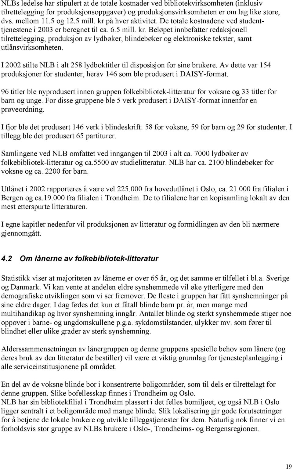 I 2002 stilte NLB i alt 258 lydboktitler til disposisjon for sine brukere. Av dette var 154 produksjoner for studenter, herav 146 som ble produsert i DAISY-format.