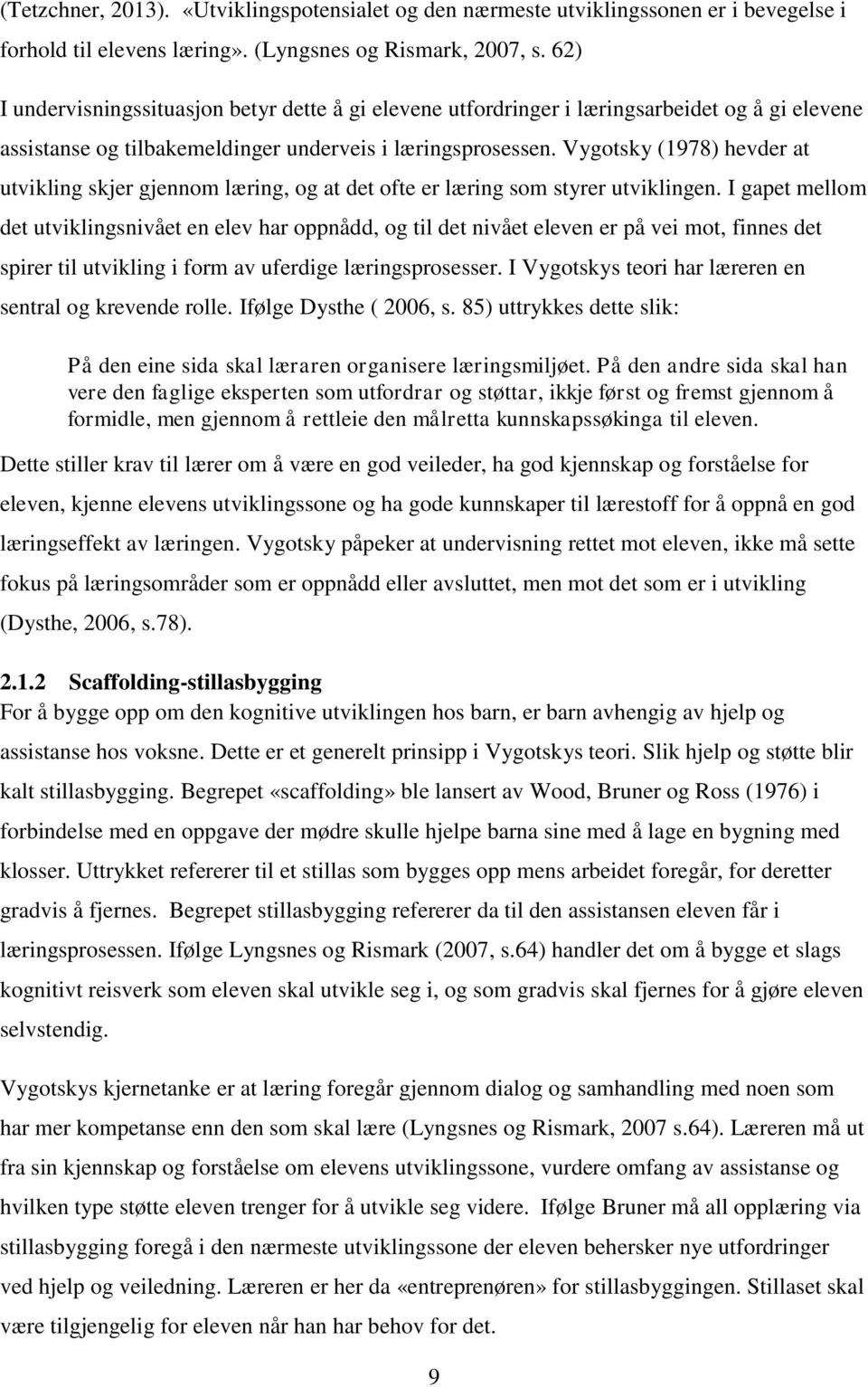 Vygotsky (1978) hevder at utvikling skjer gjennom læring, og at det ofte er læring som styrer utviklingen.