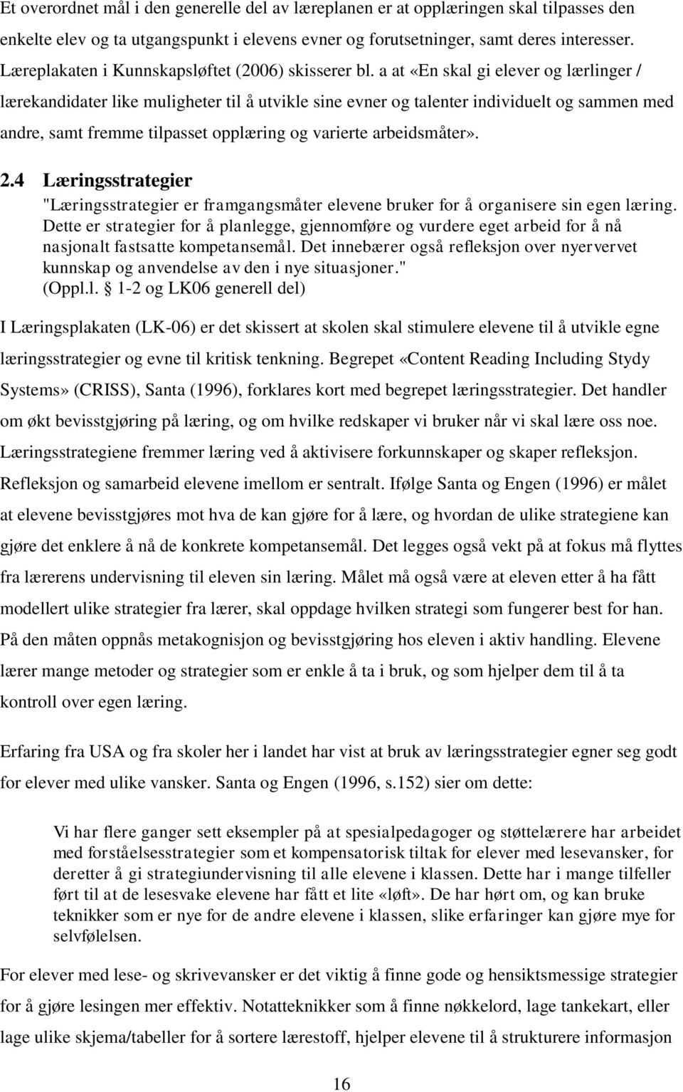 a at «En skal gi elever og lærlinger / lærekandidater like muligheter til å utvikle sine evner og talenter individuelt og sammen med andre, samt fremme tilpasset opplæring og varierte arbeidsmåter».