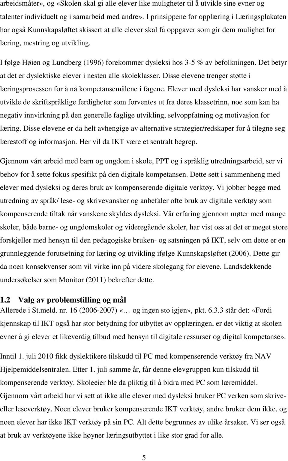 I følge Høien og Lundberg (1996) forekommer dysleksi hos 3-5 % av befolkningen. Det betyr at det er dyslektiske elever i nesten alle skoleklasser.