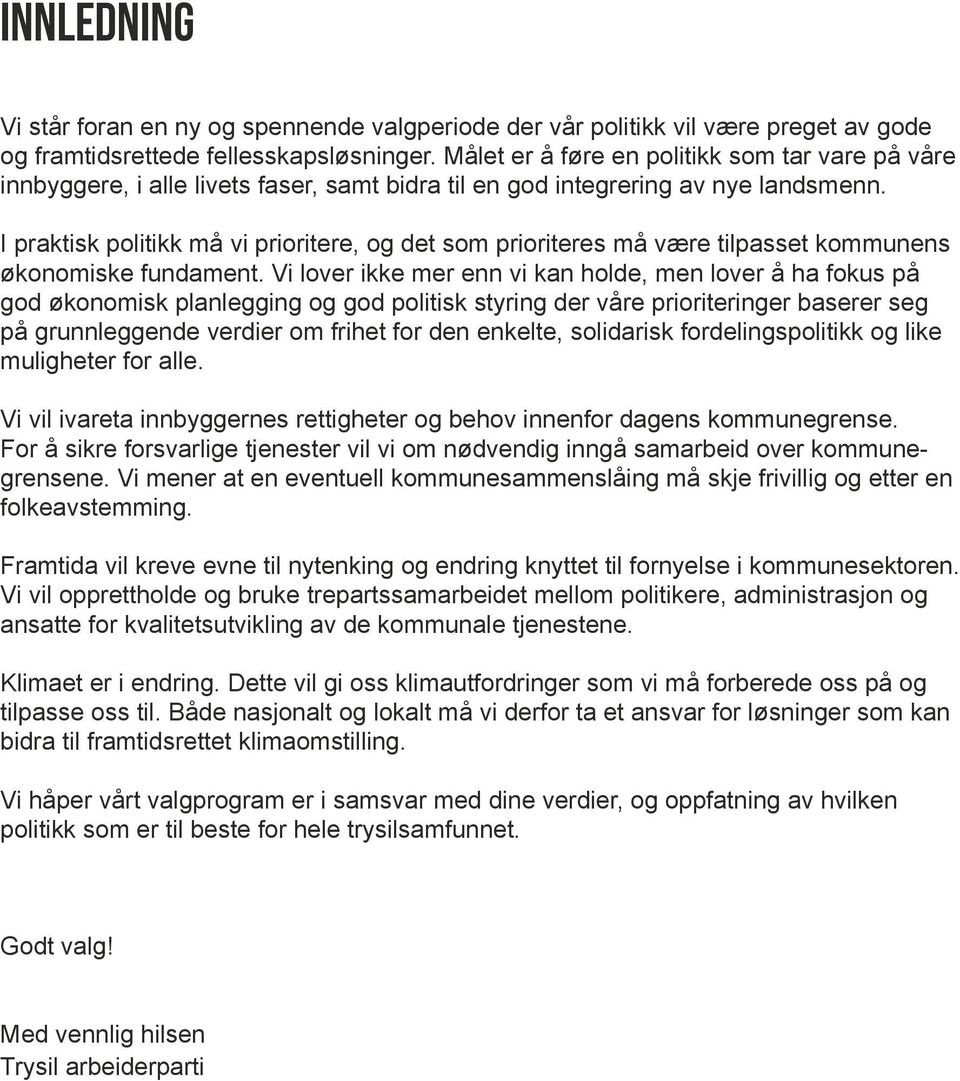 I praktisk politikk må vi prioritere, og det som prioriteres må være tilpasset kommunens økonomiske fundament.