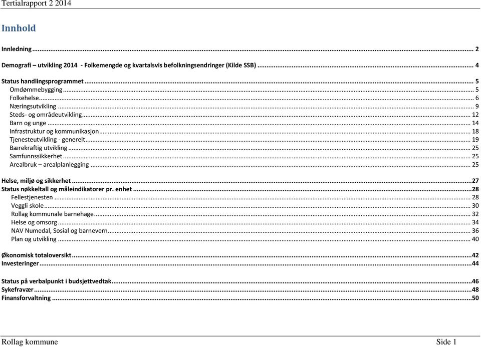 .. 25 Arealbruk arealplanlegging... 25 Helse, miljø og sikkerhet... 27 Status nøkkeltall og måleindikatorer pr. enhet... 28 Fellestjenesten... 28 Veggli skole... 30 Rollag kommunale barnehage.