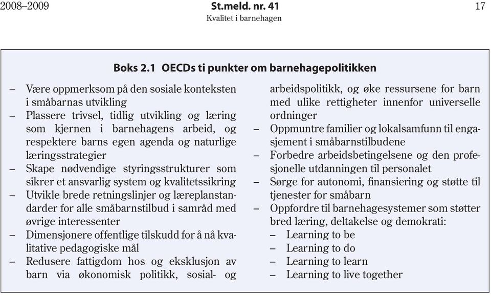 barns egen agenda og naturlige læringsstrategier Skape nødvendige styringsstrukturer som sikrer et ansvarlig system og kvalitetssikring Utvikle brede retningslinjer og læreplanstandarder for alle