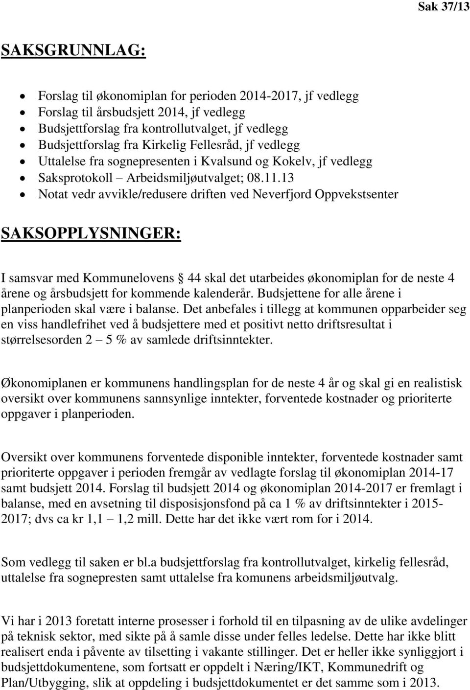 13 Notat vedr avvikle/redusere driften ved Neverfjord Oppvekstsenter SAKSOPPLYSNINGER: I samsvar med Kommunelovens 44 skal det utarbeides økonomiplan for de neste 4 årene og årsbudsjett for kommende