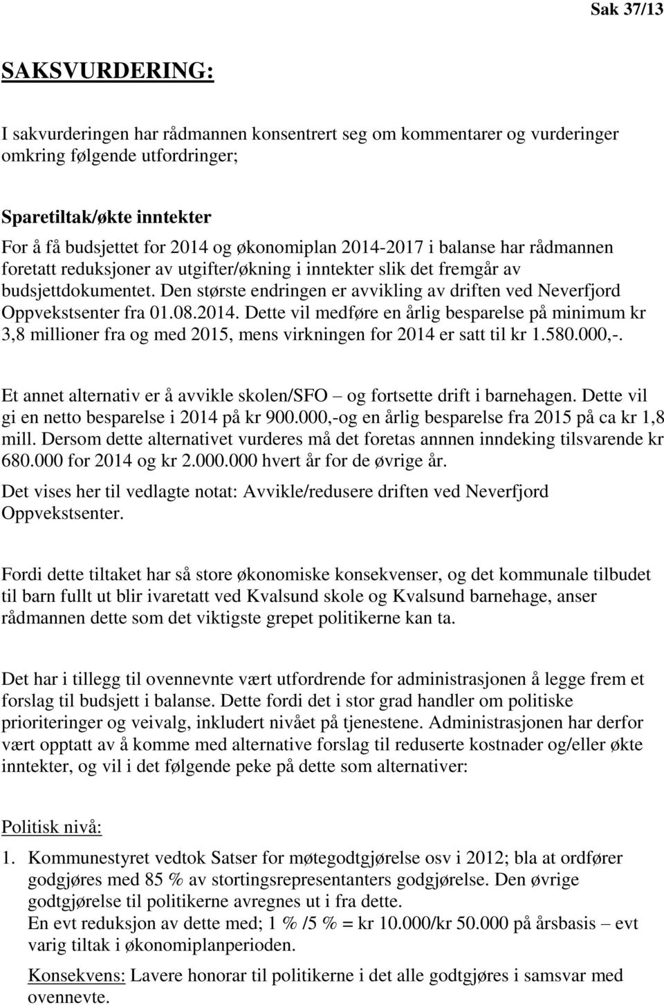 Den største endringen er avvikling av driften ved Neverfjord Oppvekstsenter fra 01.08.2014.