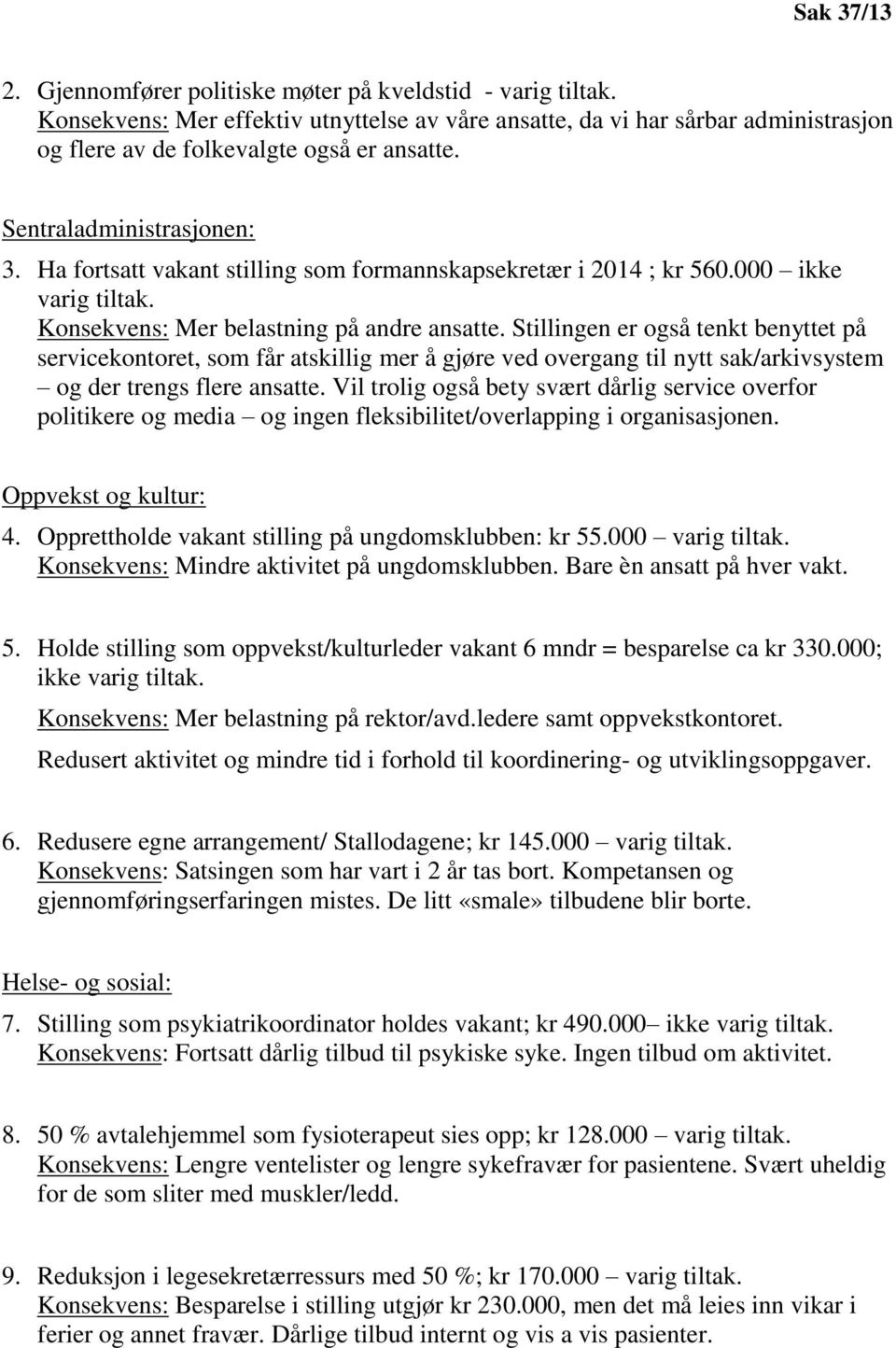 Stillingen er også tenkt benyttet på servicekontoret, som får atskillig mer å gjøre ved overgang til nytt sak/arkivsystem og der trengs flere ansatte.