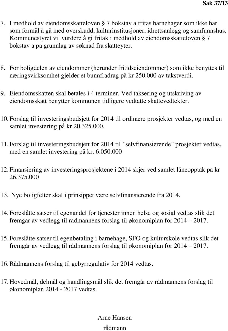 For boligdelen av eiendommer (herunder fritidseiendommer) som ikke benyttes til næringsvirksomhet gjelder et bunnfradrag på kr 250.000 av takstverdi. 9. Eiendomsskatten skal betales i 4 terminer.