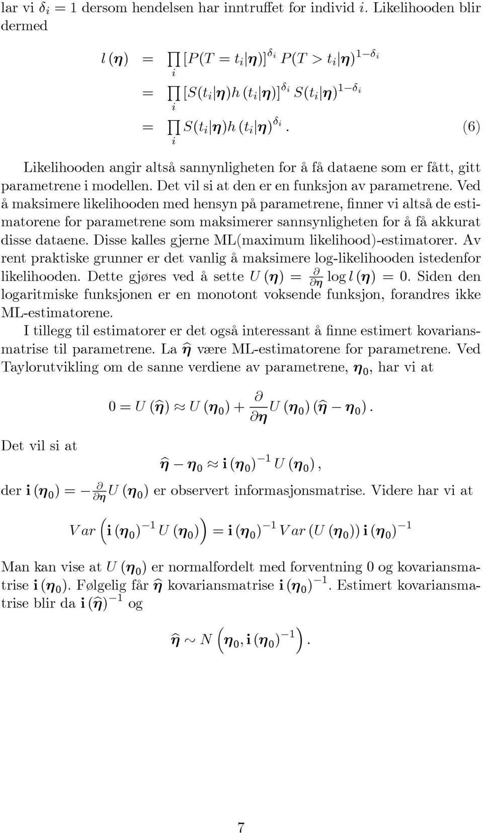 Ved å maksimere likelihooden med hensyn på paramerene, finner vi alså de esimaorene for paramerene som maksimerer sannsynligheen for å få akkura disse daaene.