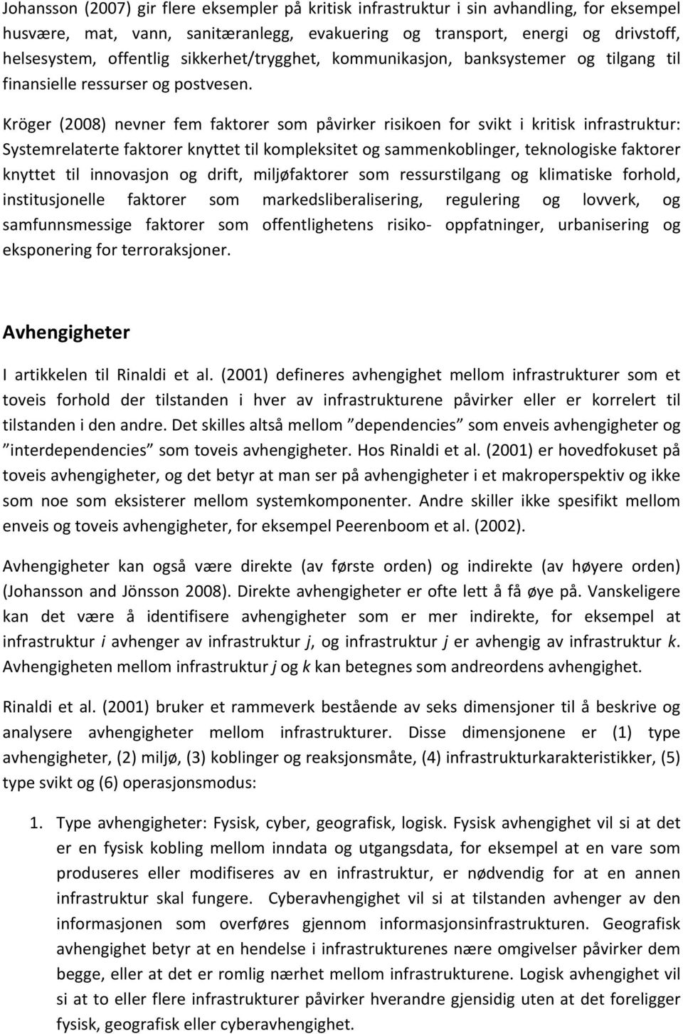 Kröger (2008) nevner fem faktorer som påvirker risikoen for svikt i kritisk infrastruktur: Systemrelaterte faktorer knyttet til kompleksitet og sammenkoblinger, teknologiske faktorer knyttet til