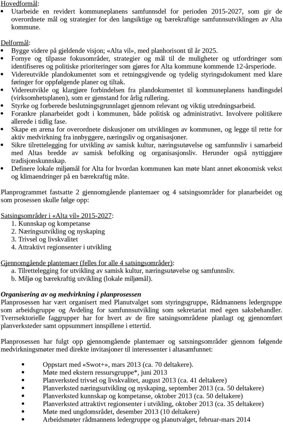 Fornye og tilpasse fokusområder, strategier og mål til de muligheter og utfordringer som identifiseres og politiske prioriteringer som gjøres for Alta kommune kommende 12-årsperiode.