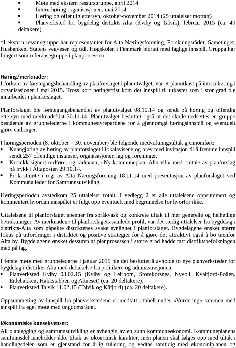 Høgskolen i Finnmark bidratt med faglige innspill. Gruppa har fungert som referansegruppe i planprosessen.