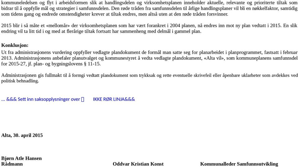 forsvinner. 2015 blir i så måte et «mellomår» der virksomhetsplanen som har vært forankret i 2004 planen, nå endres inn mot ny plan vedtatt i 2015.