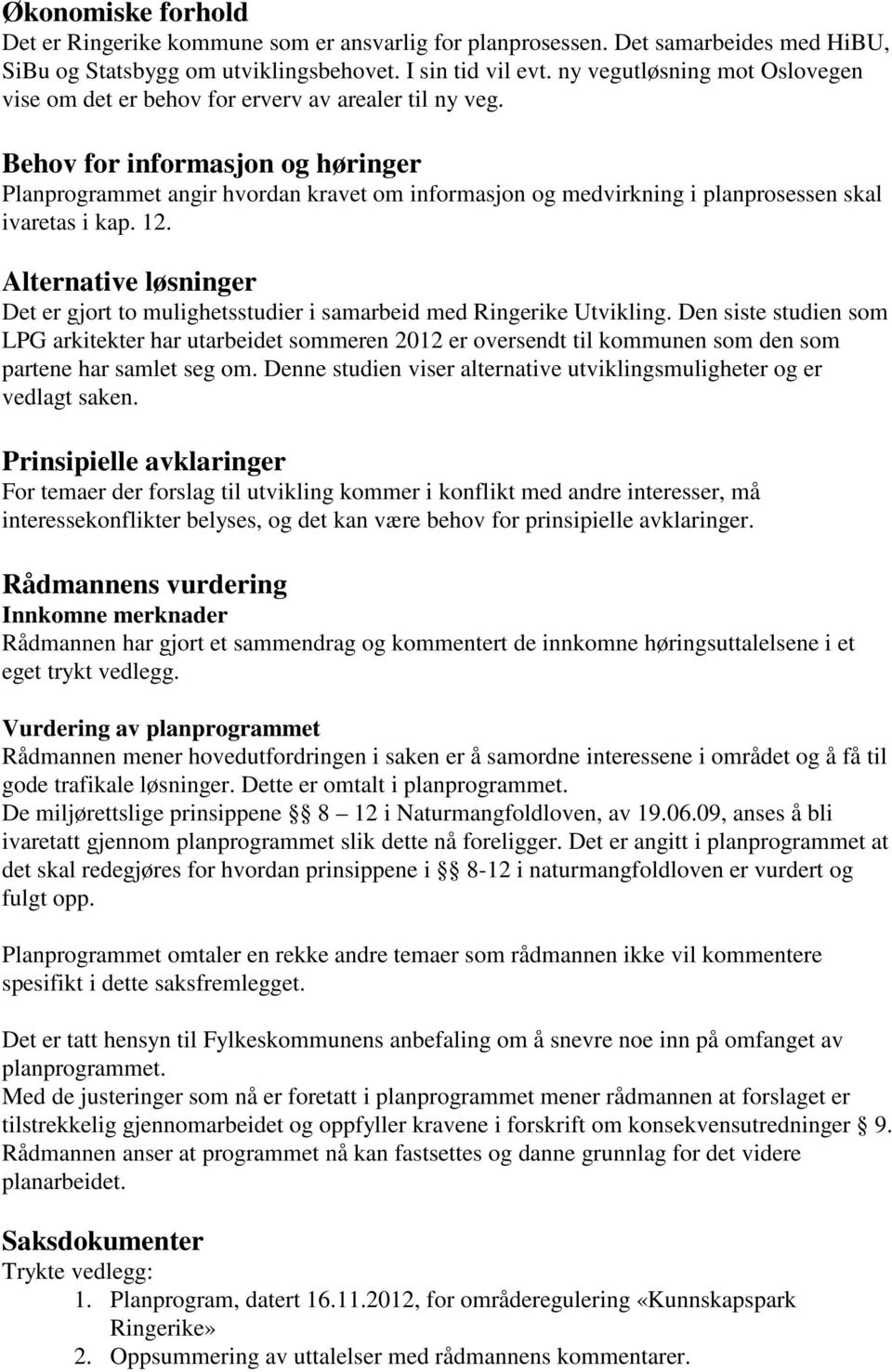 Behov for informasjon og høringer Planprogrammet angir hvordan kravet om informasjon og medvirkning i planprosessen skal ivaretas i kap. 12.