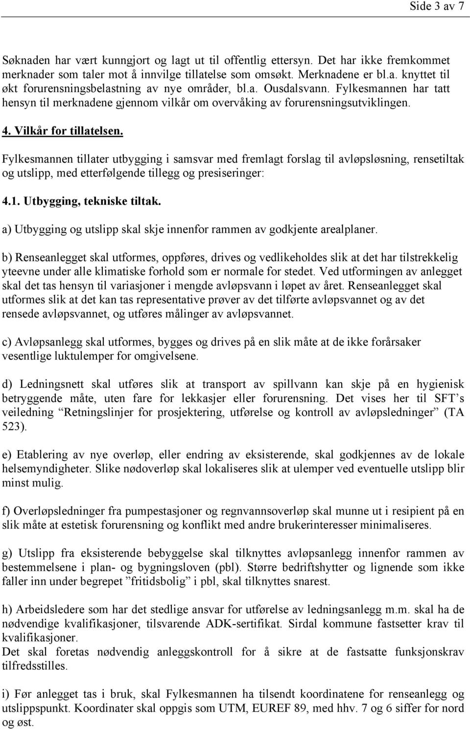 Fylkesmannen tillater utbygging i samsvar med fremlagt forslag til avløpsløsning, rensetiltak og utslipp, med etterfølgende tillegg og presiseringer: 4.1. Utbygging, tekniske tiltak.