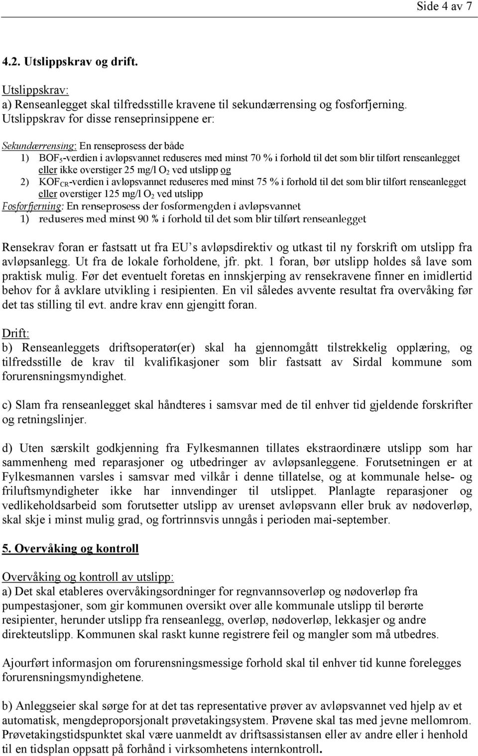 ikke overstiger 25 mg/l O 2 ved utslipp og 2) KOF CR -verdien i avløpsvannet reduseres med minst 75 % i forhold til det som blir tilført renseanlegget eller overstiger 125 mg/l O 2 ved utslipp