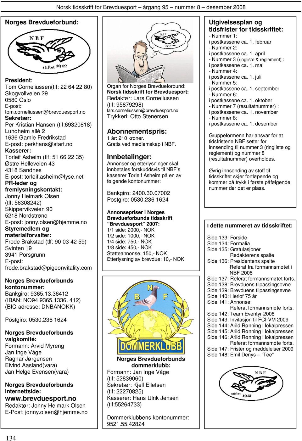 no Kasserer: Torleif Asheim (tlf: 51 66 22 35) Østre Helleveien 43 4318 Sandnes E-post: torleif.asheim@lyse.