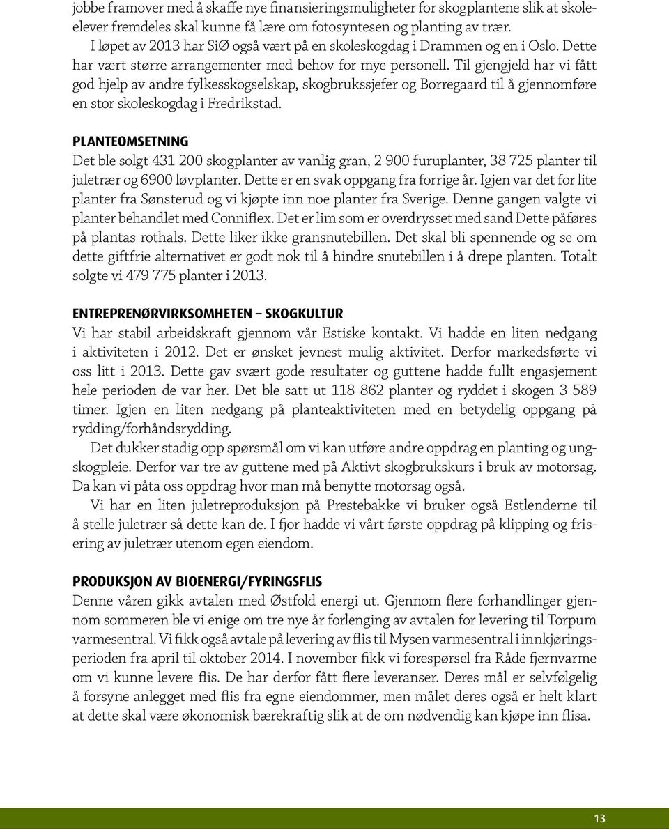 Til gjengjeld har vi fått god hjelp av andre fylkesskogselskap, skogbrukssjefer og Borregaard til å gjennomføre en stor skoleskogdag i Fredrikstad.