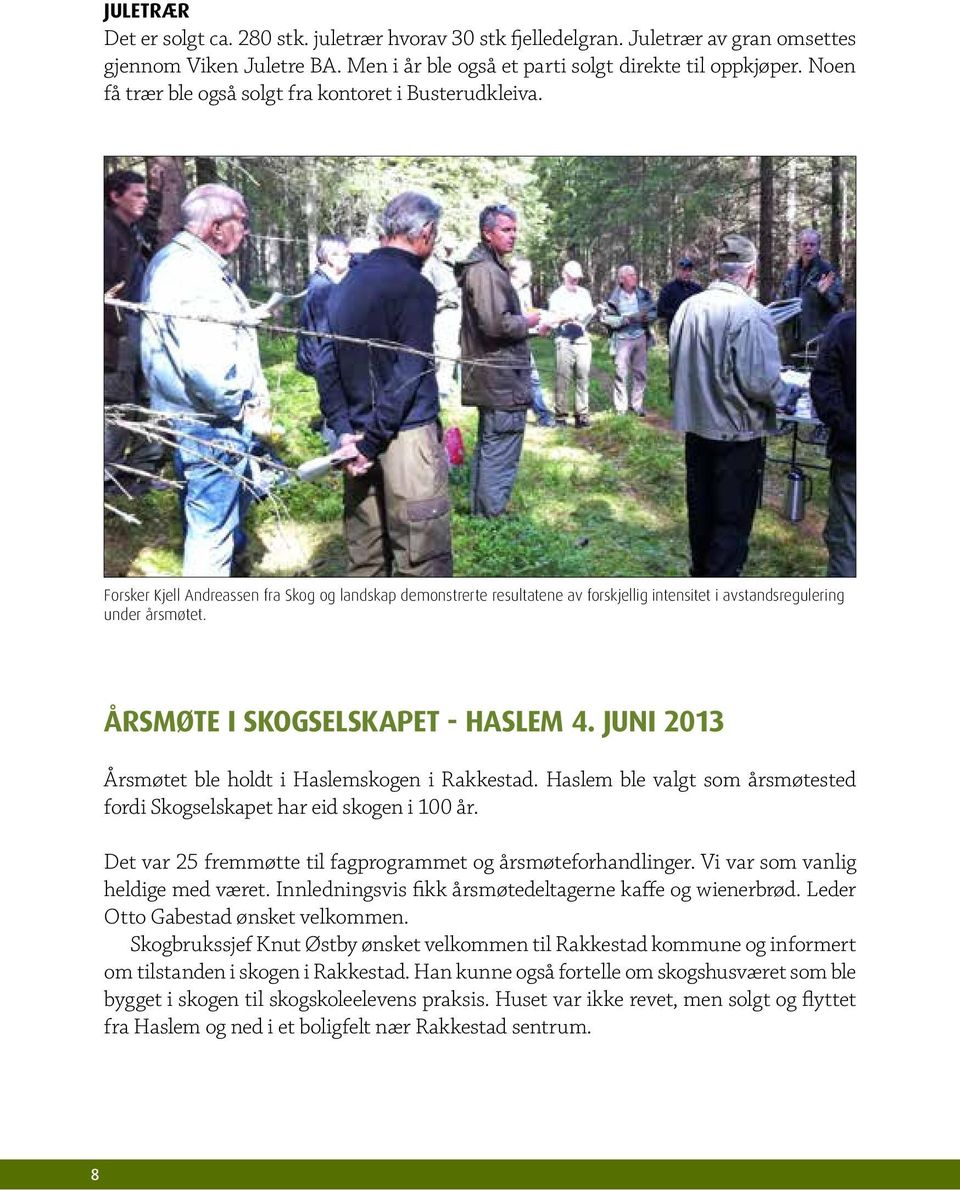 ÅRSMØTE I SKOGSELSKAPET - HASLEM 4. JUNI 2013 Årsmøtet ble holdt i Haslemskogen i Rakkestad. Haslem ble valgt som årsmøtested fordi Skogselskapet har eid skogen i 100 år.