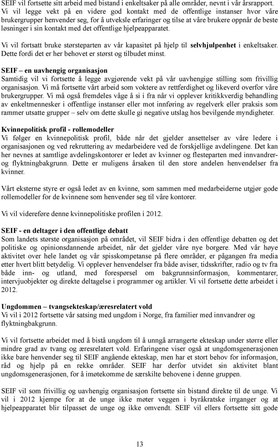 kontakt med det offentlige hjelpeapparatet. Vi vil fortsatt bruke størsteparten av vår kapasitet på hjelp til selvhjulpenhet i enkeltsaker. Dette fordi det er her behovet er størst og tilbudet minst.