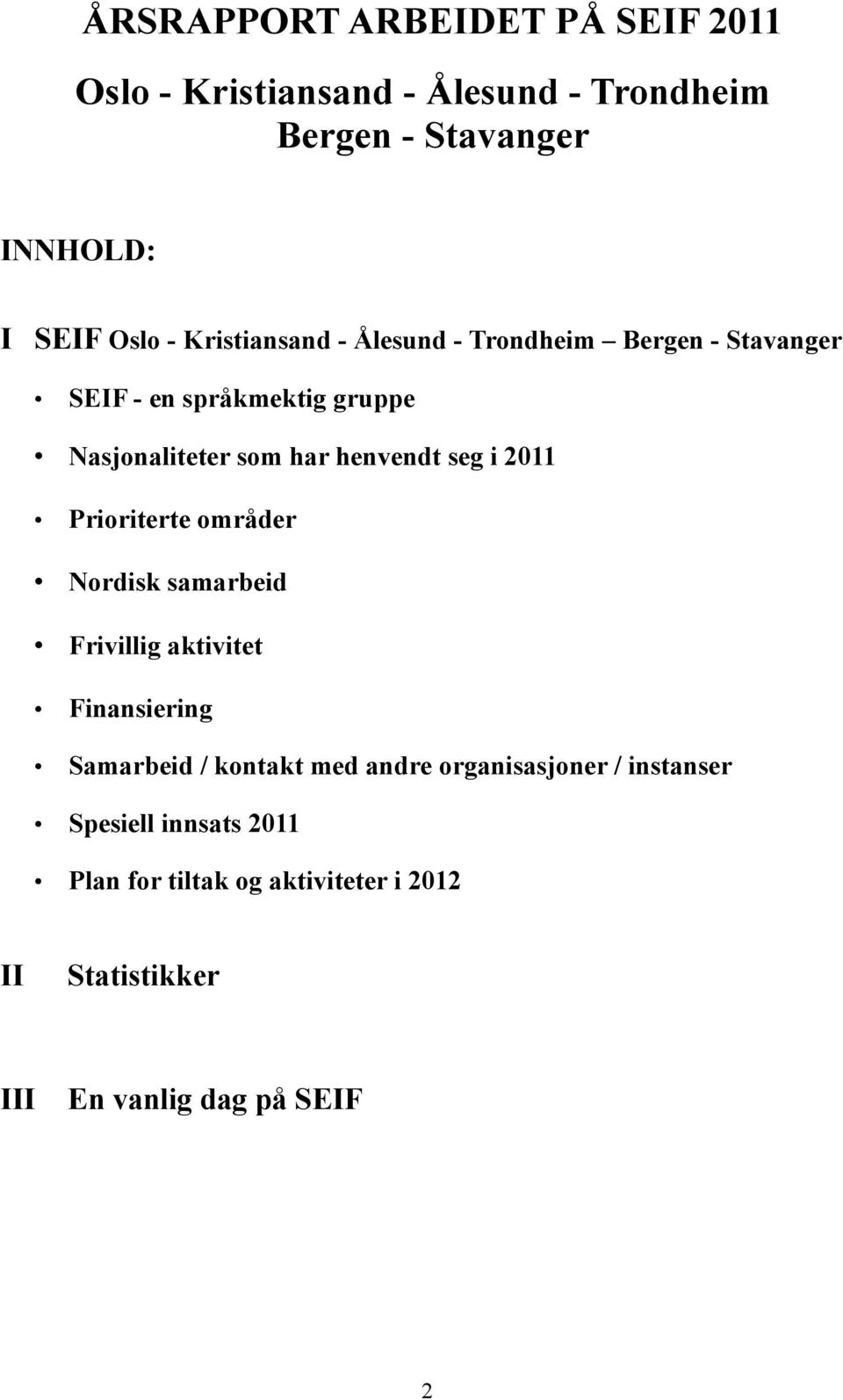 i 2011 Prioriterte områder Nordisk samarbeid Frivillig aktivitet Finansiering Samarbeid / kontakt med andre