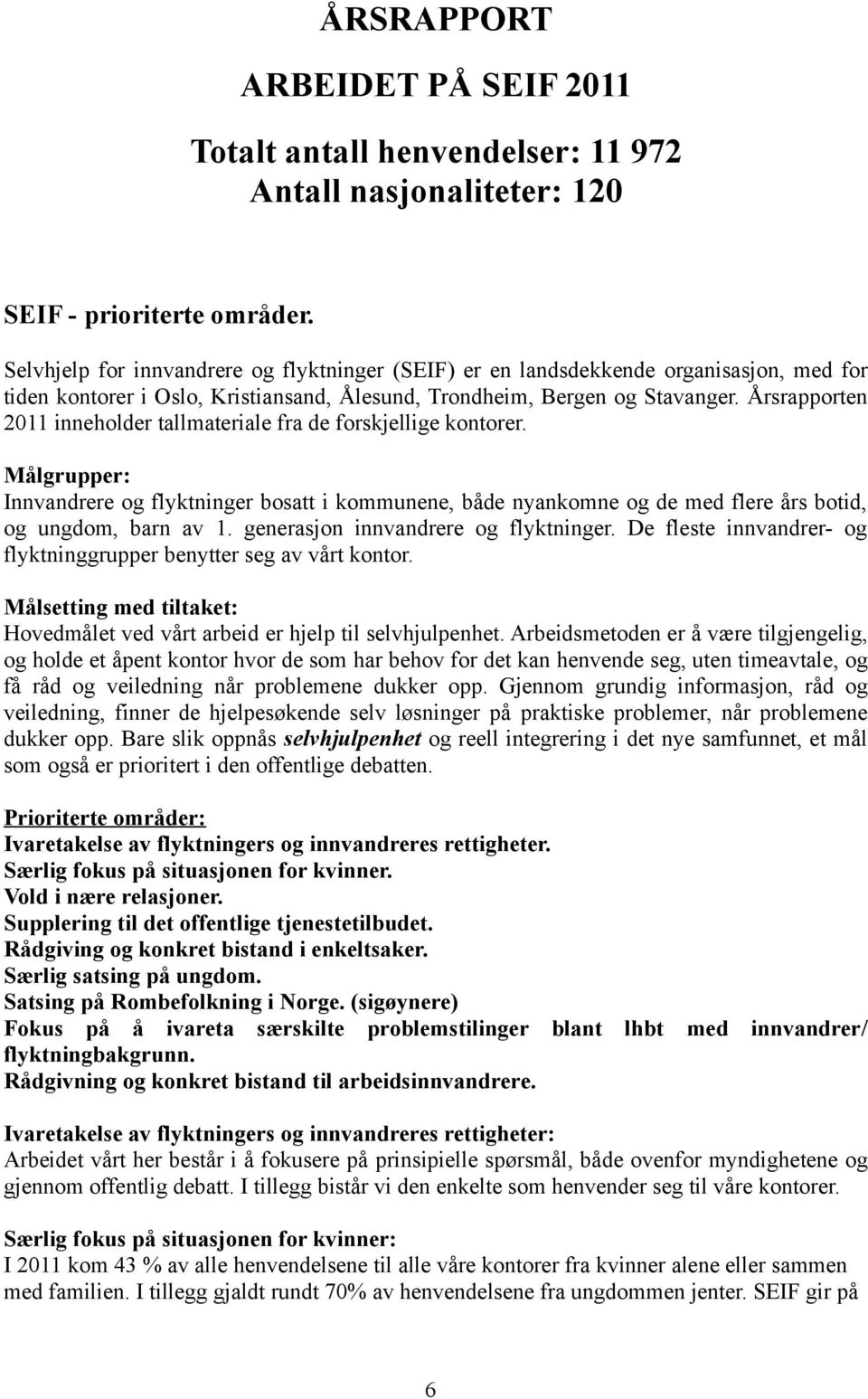 Årsrapporten 2011 inneholder tallmateriale fra de forskjellige kontorer. Målgrupper: Innvandrere og flyktninger bosatt i kommunene, både nyankomne og de med flere års botid, og ungdom, barn av 1.