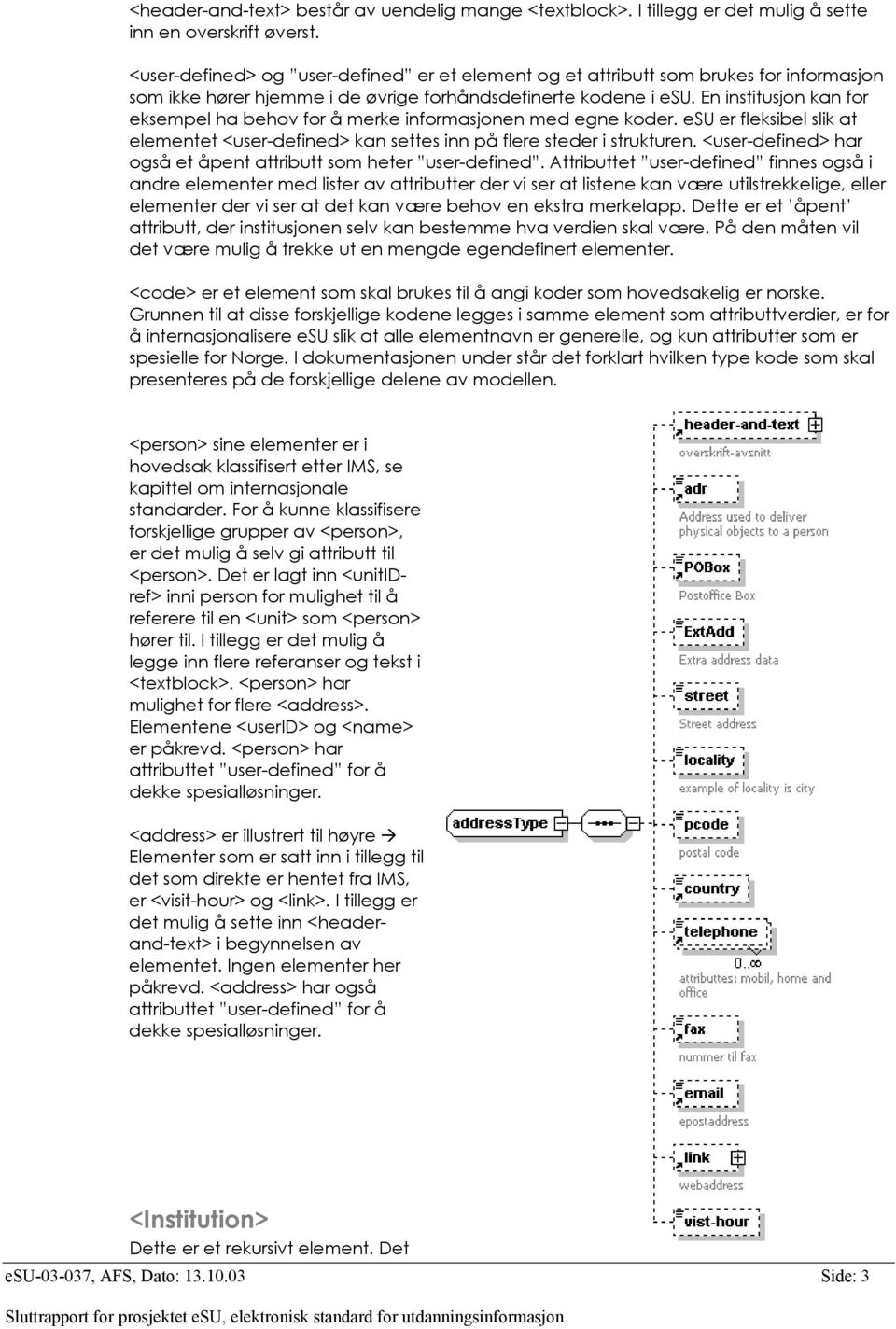 En institusjon kan for eksempel ha behov for å merke informasjonen med egne koder. esu er fleksibel slik at elementet <user-defined> kan settes inn på flere steder i strukturen.