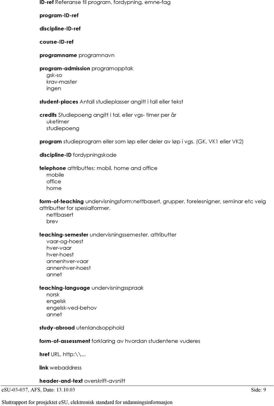 (GK, VK1 eller VK2) discipline-id fordypningskode telephone attributtes: mobil, home and office mobile office home form-of-teaching undervisningsform:nettbasert, grupper, forelesnigner, seminar etc