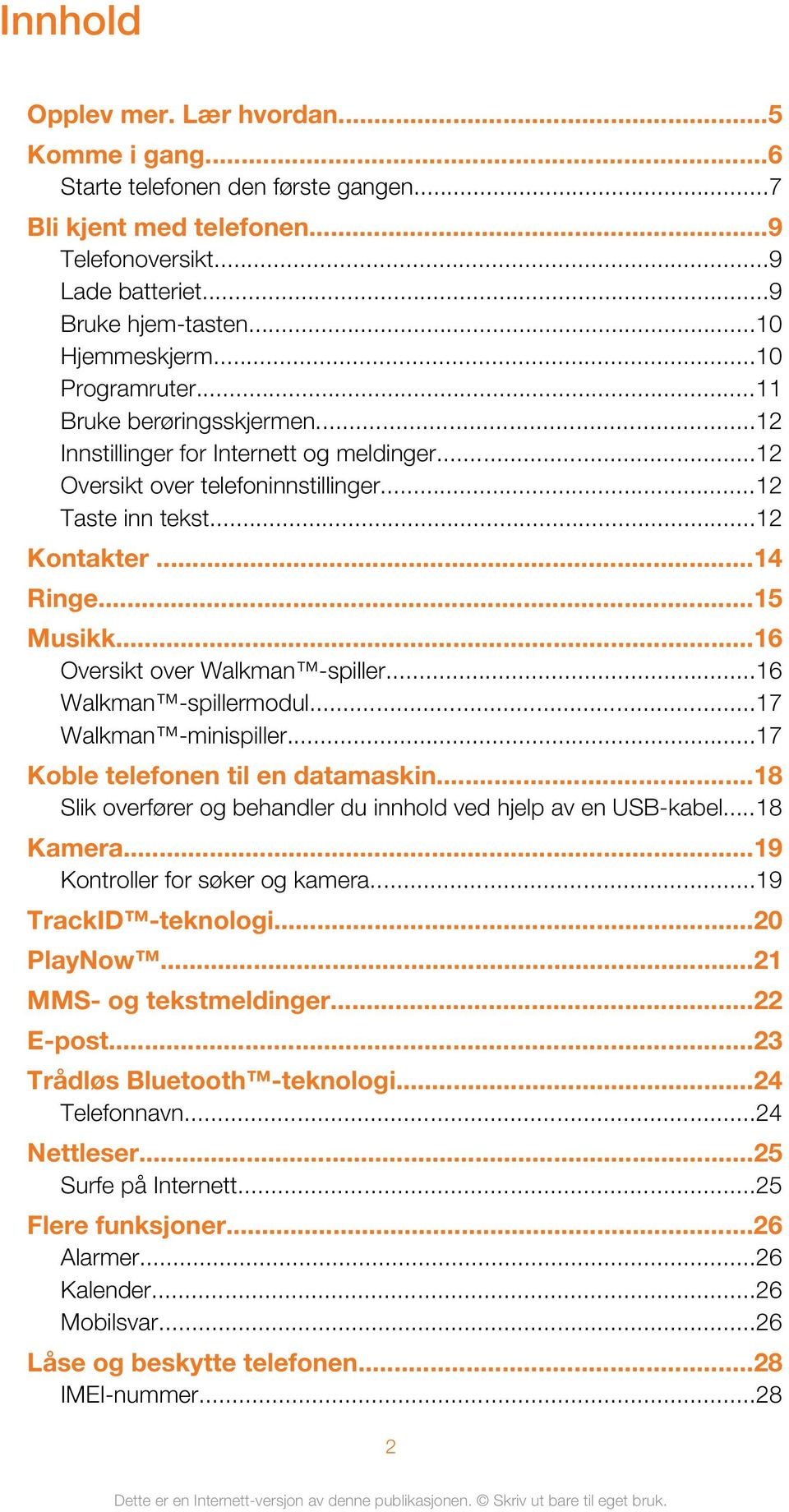 ..16 Oversikt over Walkman -spiller...16 Walkman -spillermodul...17 Walkman -minispiller...17 Koble telefonen til en datamaskin...18 Slik overfører og behandler du innhold ved hjelp av en USB-kabel.