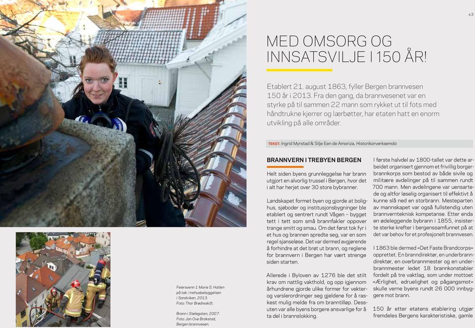 TEKST: Ingrid Myrstad & Silje Een de Amoriza, Historikarverksemda Feiersvenn 1 Marie S. Hatlen på tak i trehusbebyggelsen i Sandviken, 2013. Foto: Thor Brødreskift. Brann i Stølegaten, 2007.