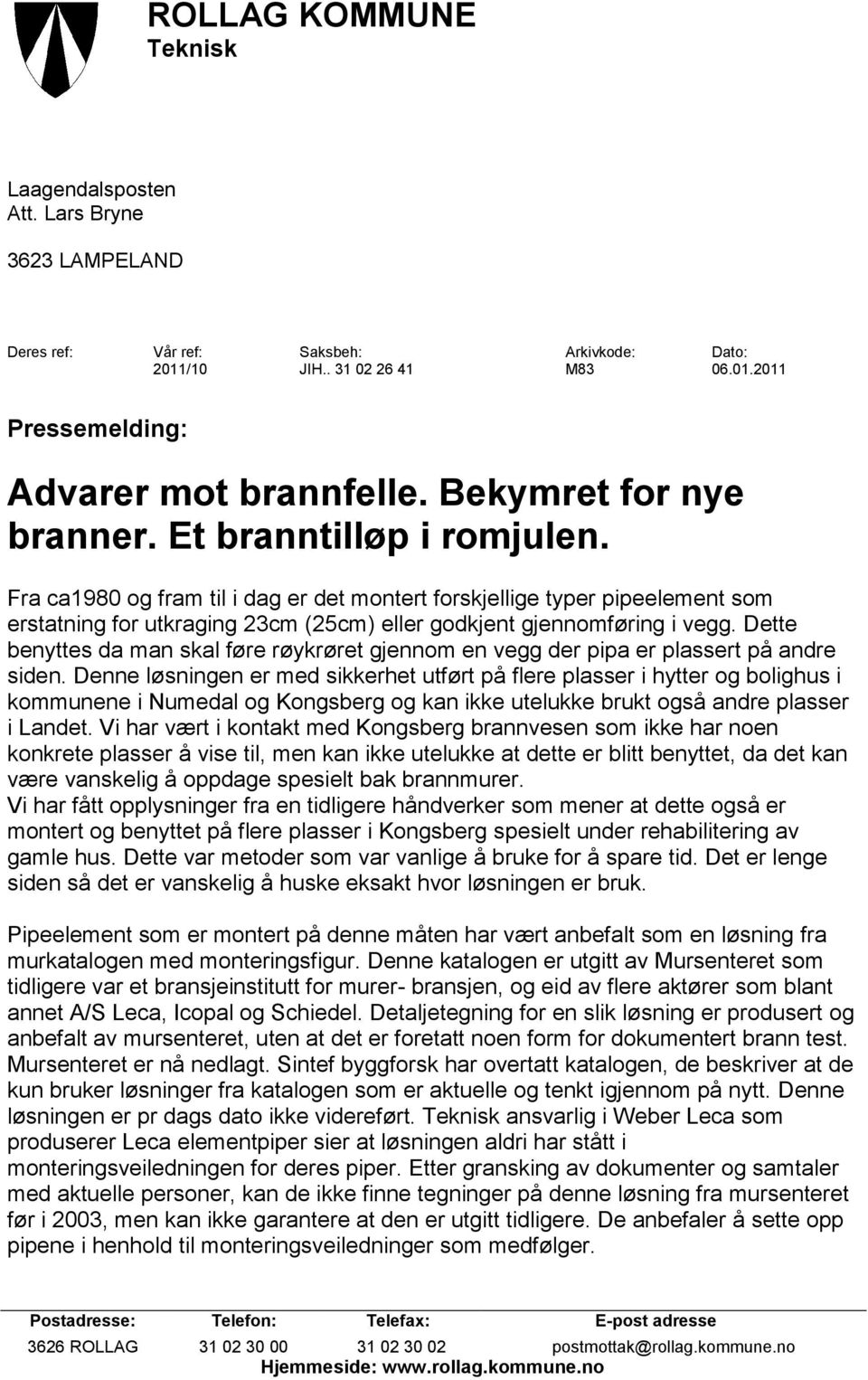 Fra ca1980 og fram til i dag er det montert forskjellige typer pipeelement som erstatning for utkraging 23cm (25cm) eller godkjent gjennomføring i vegg.